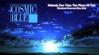 COSMIC BLUE - Nobody Can Take The Place Of You [Revisited Extended Blue Mix]