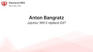 Anton Bangratz - Jujutsu: Will it replace Git?