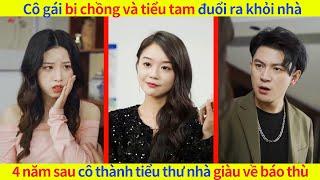 Cô gái bị chồng và tiểu tam đuổi ra khỏi nhà,4 năm sau cô thành tiểu thư nhà giàu về báo thù #cdrama