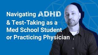 Navigating ADHD and Test-Taking as a Med School Student or Practicing Physician