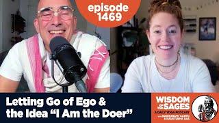 1469: Letting Go of Ego & the Idea “I Am the Doer”