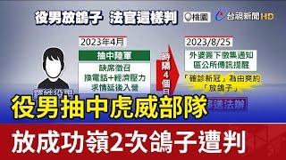 役男抽中虎威部隊 放成功嶺2次鴿子遭判