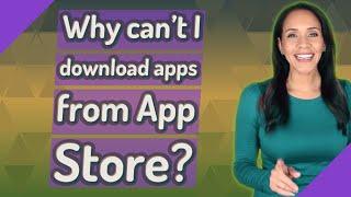 Why can't I download apps from App Store?