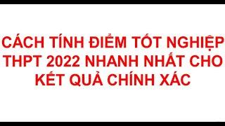 CÁCH TÍNH ĐIỂM TỐT NGHIỆP THPT 2022 NHANH NHẤT