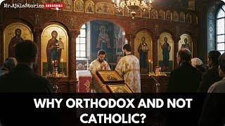 Why Orthodox and not Catholic?