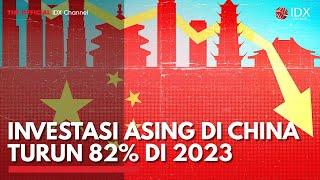 Investasi Asing di China Turun 82% di 2023 | IDX CHANNEL