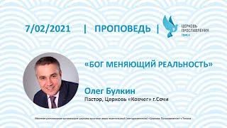 Проповедь "Бог меняющий реальность", Олег Булкин 7 февраля 2021 "Церковь Прославления" г.Томска.