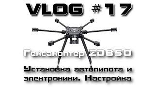 VLOG #17. Гексакоптер ZD850. Установка электроники и настройка автопилота