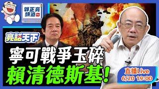 2024.06.20 寧可戰爭玉碎 賴清德斯基！LIVE【亮話天下｜郭正亮】EP6  @funseeTW @Guovision-TV