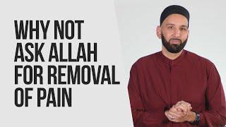 Why Not Just Ask Allah for Removal of Pain? | Omar Suleiman