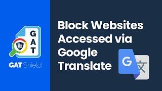 GAT Shield | Block Websites Accessed via Google Translate