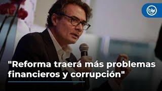 Alejandro Gaviria: "Reforma va a traer más problemas financieros, de atención y corrupción"