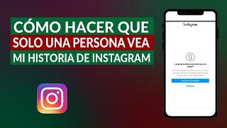 Cómo Hacer que Solo una Persona en Concreto vea mi Historia en Instagram