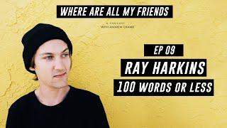 Ray Harkins (100 Words Or Less) | Where Are All My Friends Podcast