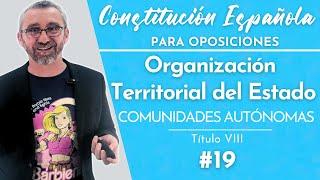 19.- Constitución Española - Título VIII Organización Territorial del Estado - Comunidades Autónomas