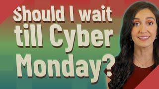 Should I wait till Cyber Monday?