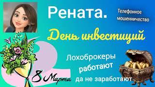 Рената. День инвестиций 8 марта. Мошенники-брокеры пытаются заработать. Сборник.