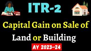 ITR-2 Capital Gain on sale of Residential House or Plot- AY 2023-24 II ITR-2 Capital Gain II