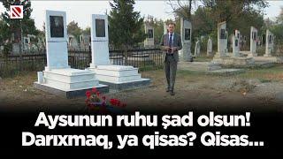 Aysunun ruhu şad olsun!Darıxmaq, ya qisas? Qisas…Qara Yusiflidən ən ağır müsahibə