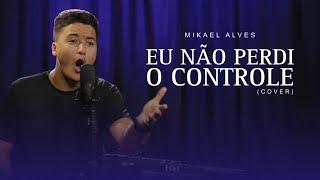 Mikael Alves - Eu não perdi o controle (COVER)