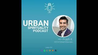 Urban Spirituality - Podcast Introduction By Your Host - Prash K