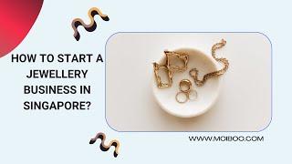 How To Start A Jewellery Business  in Singapore