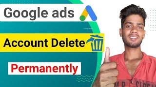 google ads account delete kaise kare permanently | How to delete google adwords account