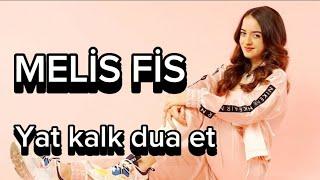 ~MELİS FİS~ YAT KALK DUA ET /SÖZLERİ