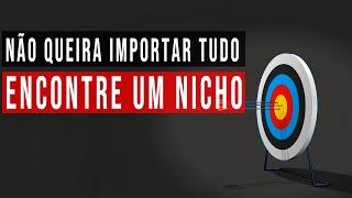 NÃO QUEIRA IMPORTAR TUDO ENCONTRE UM NICHO! - CHINA GATE IMPORTAÇÃO