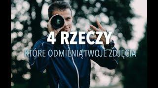 4 RZECZY, które ODMIENIĄ TWOJE ZDJĘCIA