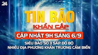 Cập nhật 9h sáng 6/9: Siêu bão số 3 sắp đổ bộ, nhiều địa phương khẩn trương cấm biển | VTV24