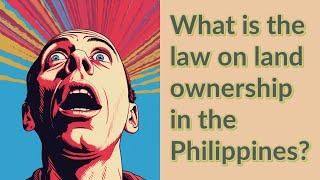What is the law on land ownership in the Philippines?