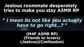 Jealous roommate desperately tries to make you stay (M4F ASMR RP)(Friends to lovers)(Jealous)