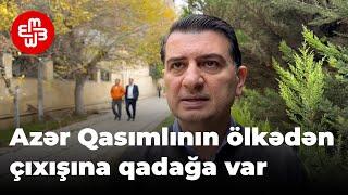 Azər Qasımlının ölkədən çıxışına qadağa qoyulub