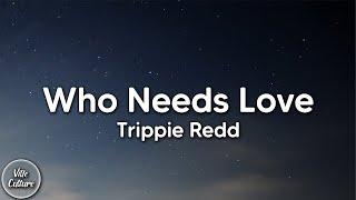 Trippie Redd - Who Needs Love [LYRICS]