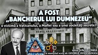 A fost „bancherul lui Dumnezeu” o victimă a Vaticanului, a Mafiei sau a unei societăți secrete?