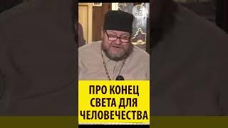 ПРО КОНЕЦ СВЕТА ДЛЯ ЧЕЛОВЕЧЕСТВА Священник Олег Стеняев