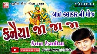 કનૈયા જા જા જા || બાળ કલાકાર || કેતન દેવળીયા ની મોજ || ભજન || Ketan Devaliya Ni Moj || Bal Kalakar