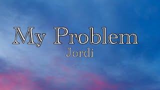 My Problem -Jordi (Lyrics)