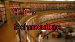 What does technoculture mean?