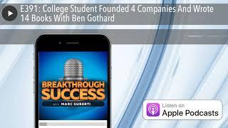 E391: College Student Founded 4 Companies And Wrote 14 Books With Ben Gothard