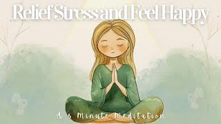 A 5 Minute Meditation to Relief Stress & Feel Happy