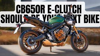 WHY THE 2024 HONDA CB650R E-CLUTCH SHOULD BE YOUR NEXT MOTORCYCLE