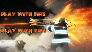 FIRE FORCE [EDIT] PLAY WITH FIRE