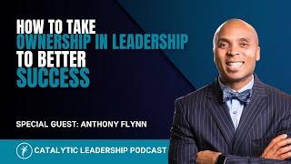 How To Take Ownership In Leadership To Better Success With Anthony Flynn