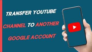 How To Transfer YouTube Channel To Another Google Account