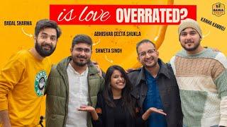 Is Love Overrated Ft. Badal Sharma, Kanha Kamboj, Shweta Singh and Abhishar Geeta Shuka on BawaCasst