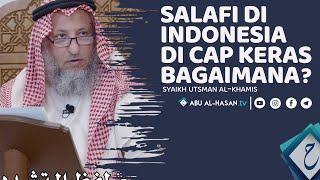 Salafi Di Indonesia Di Cap Keras, Apa Nasehat Antum Wahai Syaikh?