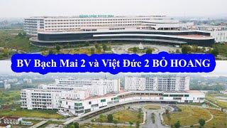 NGHỊCH LÝ Bệnh Viện Quá Tải - BV Nghìn Tỷ Bỏ Hoang || BV Bạch Mai 2 và BV Việt Đức 2