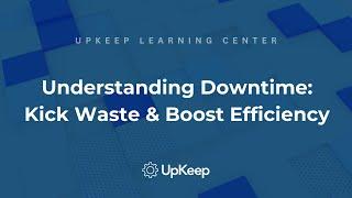 Maximize Efficiency with Lean Six Sigma: Downtime Waste Reduction Tips from UpKeep